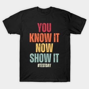 You Know It Now Show It State Testing Day Teacher T-Shirt